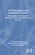 The Fabrication of the Autonomous Learner: Ethnographies of Educational Practices in Switzerland, France and Germany