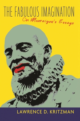 The Fabulous Imagination: On Montaigne's Essays - Kritzman, Lawrence