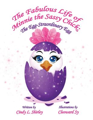 The Fabulous Life of Minnie the Sassy Chick: The Egg-Straordinary Egg - Shirley, Cailey E (Editor), and Shirley, Cindy L