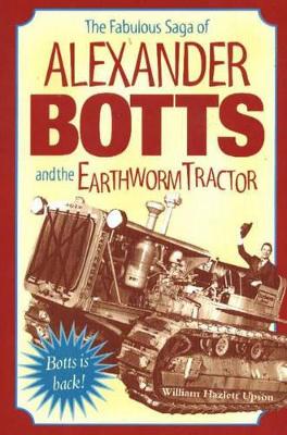 The Fabulous Saga of Alexander Botts and the Earthworm Tractor - Upson, William Hazlett, and Hazlett Upson, William