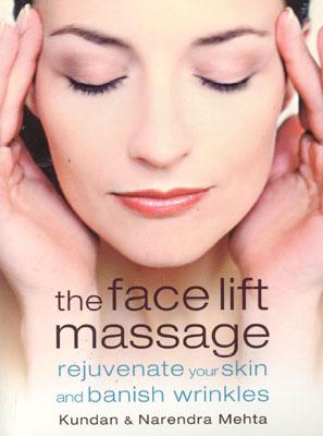 The Face Lift Massage: Rejuvenate Your Skin and Reduce Fine Lines and Wrinkles - Mehta, Narendra, and Mehta, Kundan
