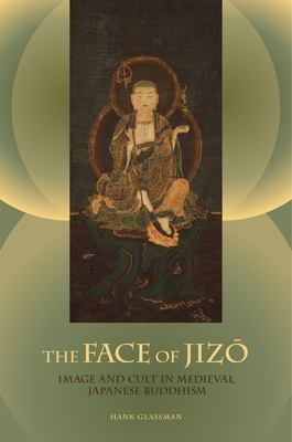 The Face of Jizo: Image and Cult in Medieval Japanese Buddhism - Glassman, Hank