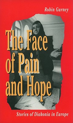 The Face of Pain and Hope: Stories of Diakonia in Europe - Gurney, Robin