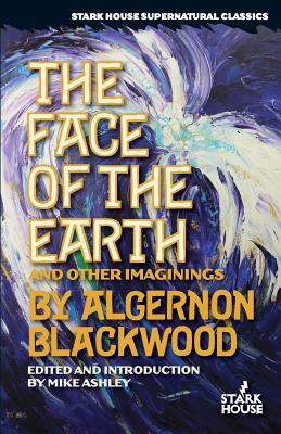 The Face of the Earth and Other Imaginings - Blackwood, Algernon, and Ashley, Mike (Editor)