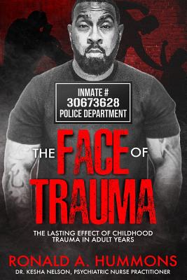 The Face of Trauma: The Lasting Effect of Childhood Trauma in Adult Years - Riggins, Nicole (Editor), and Nelson, Kesha M (Foreword by), and Hummons, Ronald