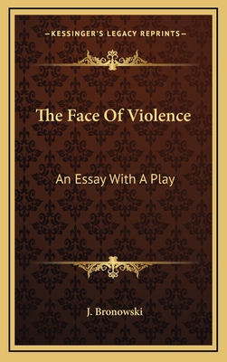 The Face Of Violence: An Essay With A Play - Bronowski, J
