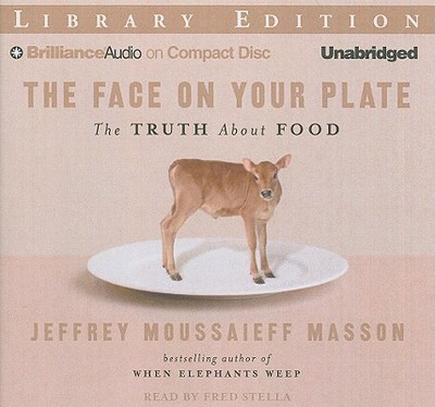 The Face on Your Plate: The Truth about Food - Masson, Jeffrey Moussaieff, PH.D., and Stella, Fred (Read by)