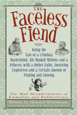 The Faceless Fiend: Being the Tale of a Criminal Mastermind, His Masked Minions and a Princess with a Butter Knife, Involving Explosives and a Certain Amount of Pushing and Shoving - Whitehouse, Howard