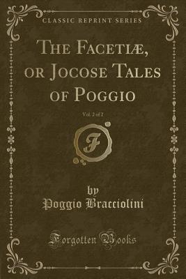 The Facetiae, or Jocose Tales of Poggio, Vol. 2 of 2 (Classic Reprint) - Bracciolini, Poggio