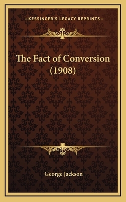 The Fact of Conversion (1908) - Jackson, George Bsc