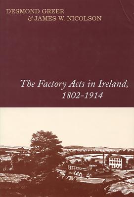 The Factory Acts in Ireland, 1802-1914 - Greer, Desmond