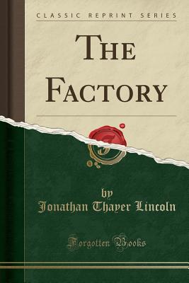 The Factory (Classic Reprint) - Lincoln, Jonathan Thayer