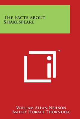 The Facts about Shakespeare - Neilson, William Allan, and Thorndike, Ashley Horace