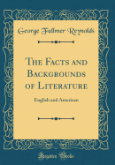 The Facts and Backgrounds of Literature: English and American (Classic Reprint)