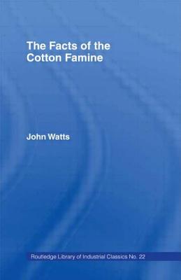 The Facts of the Cotton Famine - Watts, John
