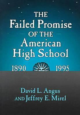 The Failed Promise of the American High School, 1890-1995 - Angus, David L, and Mirel, Jeffrey