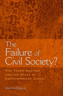 The Failure of Civil Society?: The Third Sector and the State in Contemporary Japan - Ogawa, Akihiro