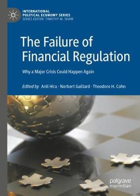 The Failure of Financial Regulation: Why a Major Crisis Could Happen Again - Hira, Anil (Editor), and Gaillard, Norbert (Editor), and Cohn, Theodore H (Editor)