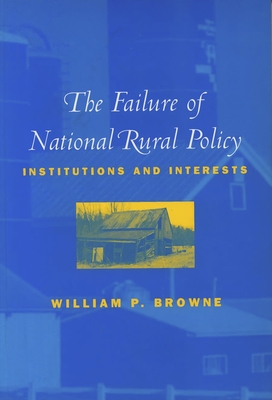 The Failure of National Rural Policy: Institutions and Interests - Browne, William P