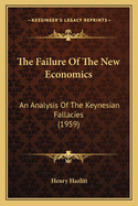 The Failure Of The New Economics: An Analysis Of The Keynesian Fallacies (1959)