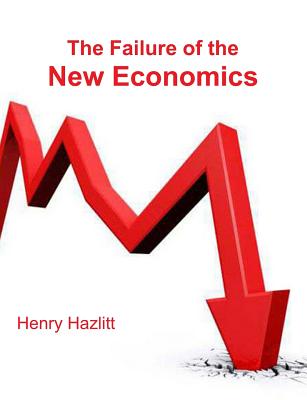 The Failure of the New Economics: An Analysis of the Keynesian Fallacies - Hazlitt, Henry