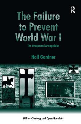 The Failure to Prevent World War I: The Unexpected Armageddon - Gardner, Hall