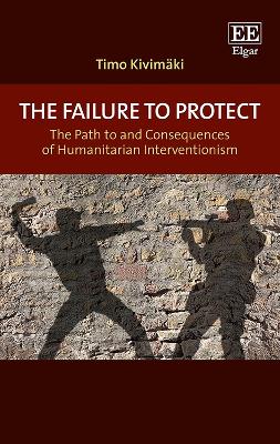 The Failure to Protect: The Path to and Consequences of Humanitarian Interventionism - Kivimaki, Timo