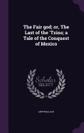 The Fair god; or, The Last of the 'Tzins; a Tale of the Conquest of Mexico