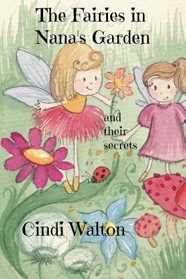 The Fairies in Nana's Garden: And Their Secrets - Walton, Cindi