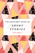 The Fairlight Book of Short Stories: (Volume 1)