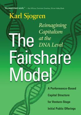 The Fairshare Model: A Performance-Based Capital Structure for Venture-Stage Initial Public Offerings-Reimagining Capitalism at the DNA Level - Sjogren, Karl