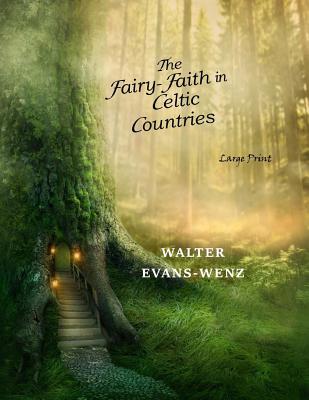 The Fairy-Faith in Celtic Countries: Large Print - Evans-Wentz, W Y, Professor