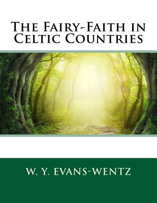 The Fairy-Faith in Celtic Countries - Evans-Wentz, W Y, Professor