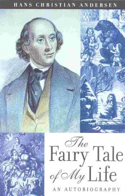 The Fairy Tale of My Life: An Autobiography - Andersen, Hans Christian, and Lewis, Naomi (Introduction by), and Andersen Scholar, A Renowned (Contributions by)