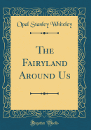 The Fairyland Around Us (Classic Reprint)