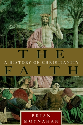 The Faith: A History of Christianity - Moynahan, Brian