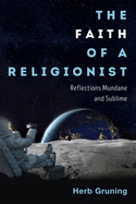 The Faith of a Religionist: Reflections Mundane and Sublime