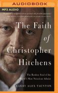 The Faith of Christopher Hitchens: The Restless Soul of the World's Most Notorious Atheist