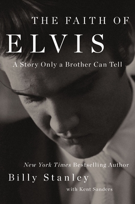 The Faith of Elvis: A Story Only a Brother Can Tell - Stanley, Billy, and Sanders, Kent