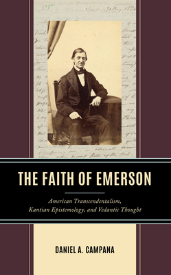 The Faith of Emerson: American Transcendentalism, Kantian Epistemology, and Vedantic Thought - Campana, Daniel A