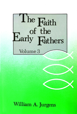 The Faith of the Early Fathers: Volume 3: Volume 3 - Jurgens, William a (Translated by)
