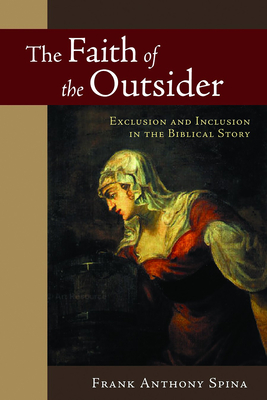 The Faith of the Outsider: Exclusion and Inclusion in the Biblical Story - Spina, Frank Anthony