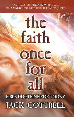 The Faith Once for All: Bible Doctrine for Today - Cottrell, Jack, B.A., M.DIV., Ph.D.