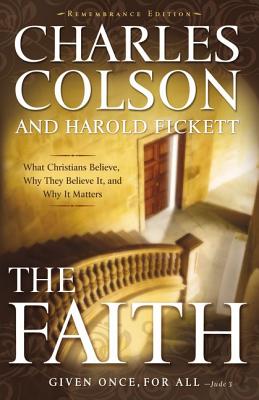 The Faith: What Christians Believe, Why They Believe It, and Why It Matters - Colson, Charles W., and Fickett III, Harold