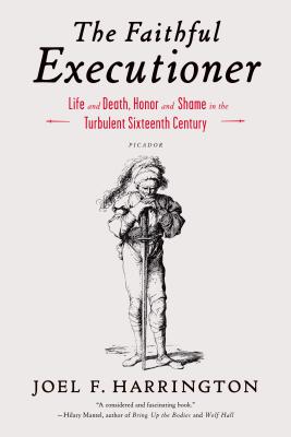 The Faithful Executioner: Life and Death, Honor and Shame in the Turbulent Sixteenth Century - Harrington, Joel F