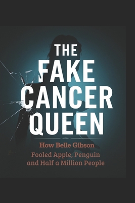 The Fake Cancer Queen: How Belle Gibson Fooled Apple, Penguin, and Half a Million People - Diaries, Cold Case
