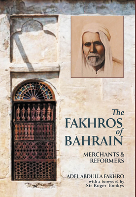 The Fakhros of Bahrain: Merchants and Reformers - Fakhro, Adel Abdulla, and Tomkys KCMG, Roger, Sir (Foreword by)