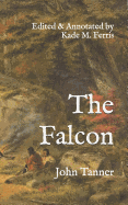 The Falcon: A narrative of the captivity and adventures of John Tanner, during thirty-years residence among the Indians in the interior of North America. Edited with Historical Annotations and Translations