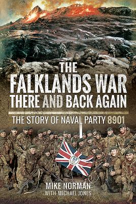 The Falklands War - There and Back Again: The Story of Naval Party 8901 - Norman, Mike, and Jones, Michael