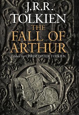 The Fall of Arthur - Tolkien, J. R. R., and Tolkien, Christopher (Editor)